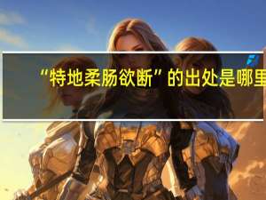 “特地柔肠欲断”的出处是哪里