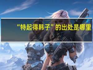 “特起得韩子”的出处是哪里