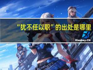 “犹不任以职”的出处是哪里