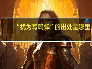 “犹为写鸣蝉”的出处是哪里