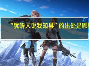 “犹听人说我知县”的出处是哪里