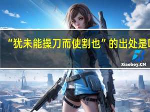 “犹未能操刀而使割也”的出处是哪里