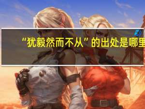 “犹毅然而不从”的出处是哪里