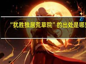 “犹胜独居荒草院”的出处是哪里