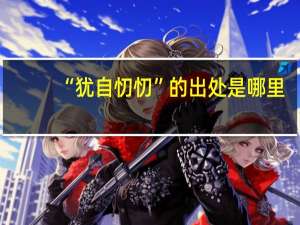 “犹自忉忉”的出处是哪里