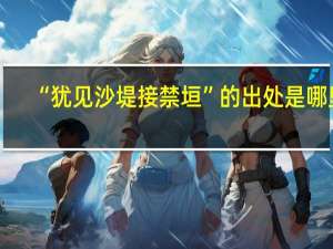 “犹见沙堤接禁垣”的出处是哪里