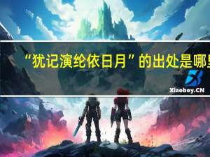 “犹记演纶依日月”的出处是哪里