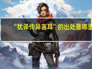 “犹译传异言耳”的出处是哪里