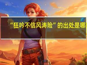 “狂吟不信风涛险”的出处是哪里