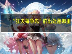 “狂夫每争先”的出处是哪里