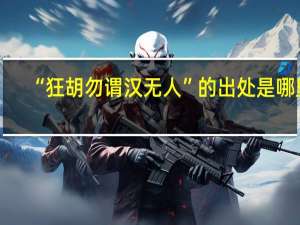 “狂胡勿谓汉无人”的出处是哪里