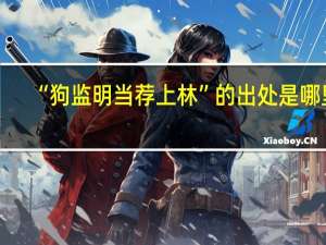 “狗监明当荐上林”的出处是哪里