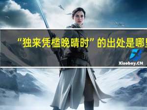 “独来凭槛晚晴时”的出处是哪里