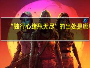 “独行心绪愁无尽”的出处是哪里