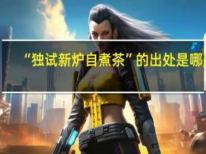 “独试新炉自煮茶”的出处是哪里