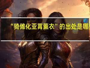 “猗傩化亚罥薰衣”的出处是哪里
