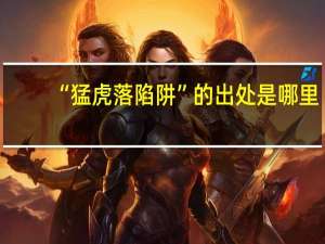 “猛虎落陷阱”的出处是哪里