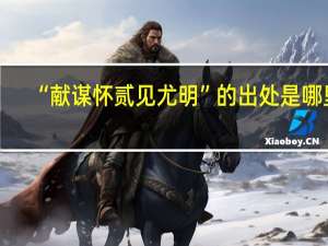 “献谋怀贰见尤明”的出处是哪里