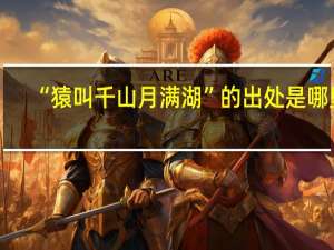 “猿叫千山月满湖”的出处是哪里