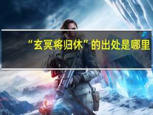 “玄冥将归休”的出处是哪里