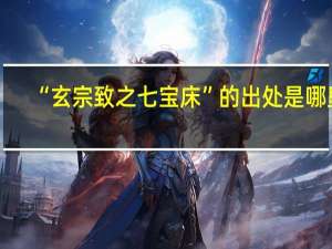 “玄宗致之七宝床”的出处是哪里