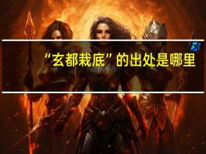 “玄都栽底”的出处是哪里