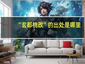“玄都桃改”的出处是哪里