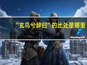 “玄鸟兮辞归”的出处是哪里