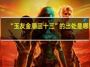 “玉友金朋三十三”的出处是哪里