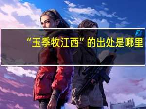 “玉季牧江西”的出处是哪里