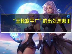 “玉帐旋平广”的出处是哪里