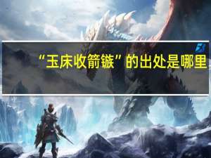 “玉床收箭镞”的出处是哪里