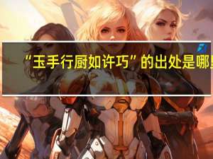 “玉手行厨如许巧”的出处是哪里