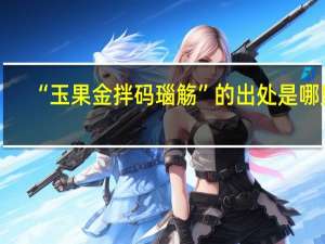 “玉果金拌码瑙觞”的出处是哪里