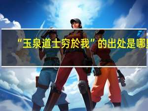 “玉泉道士穷於我”的出处是哪里