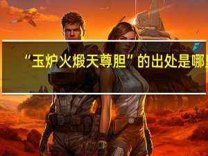 “玉炉火煅天尊胆”的出处是哪里