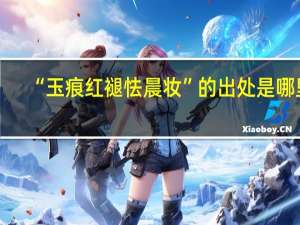 “玉痕红褪怯晨妆”的出处是哪里