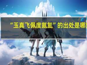 “玉真飞佩度氤氲”的出处是哪里