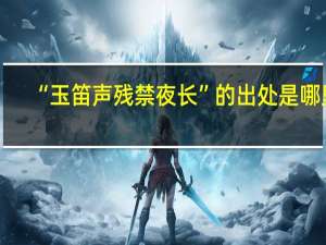 “玉笛声残禁夜长”的出处是哪里