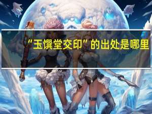 “玉馔堂交印”的出处是哪里