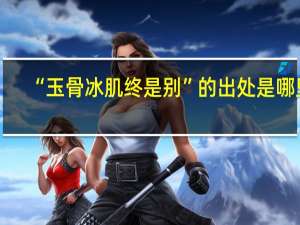 “玉骨冰肌终是别”的出处是哪里