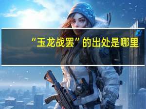 “玉龙战罢”的出处是哪里