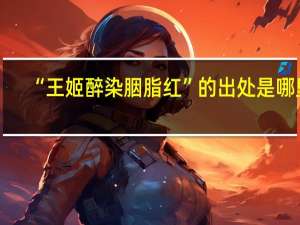“王姬醉染胭脂红”的出处是哪里