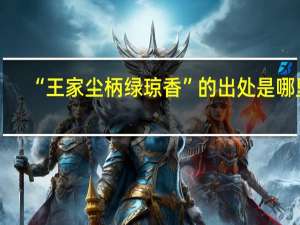 “王家尘柄绿琼香”的出处是哪里