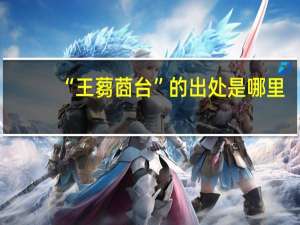 “王蒭莔台”的出处是哪里