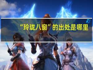 “玲珑八窗”的出处是哪里