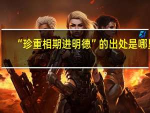 “珍重相期进明德”的出处是哪里
