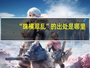 “珠横翠乱”的出处是哪里