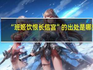 “班姬饮恨长信宫”的出处是哪里