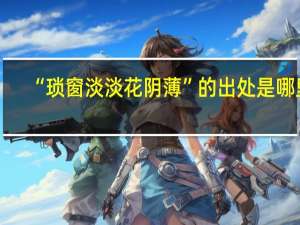 “琐窗淡淡花阴薄”的出处是哪里